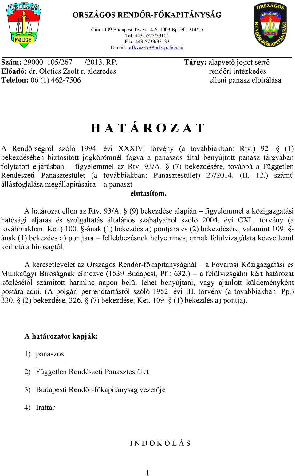 törvény (a továbbiakban: Rtv.) 92. (1) bekezdésében biztosított jogkörömnél fogva a panaszos által benyújtott panasz tárgyában folytatott eljárásban figyelemmel az Rtv. 93/A.