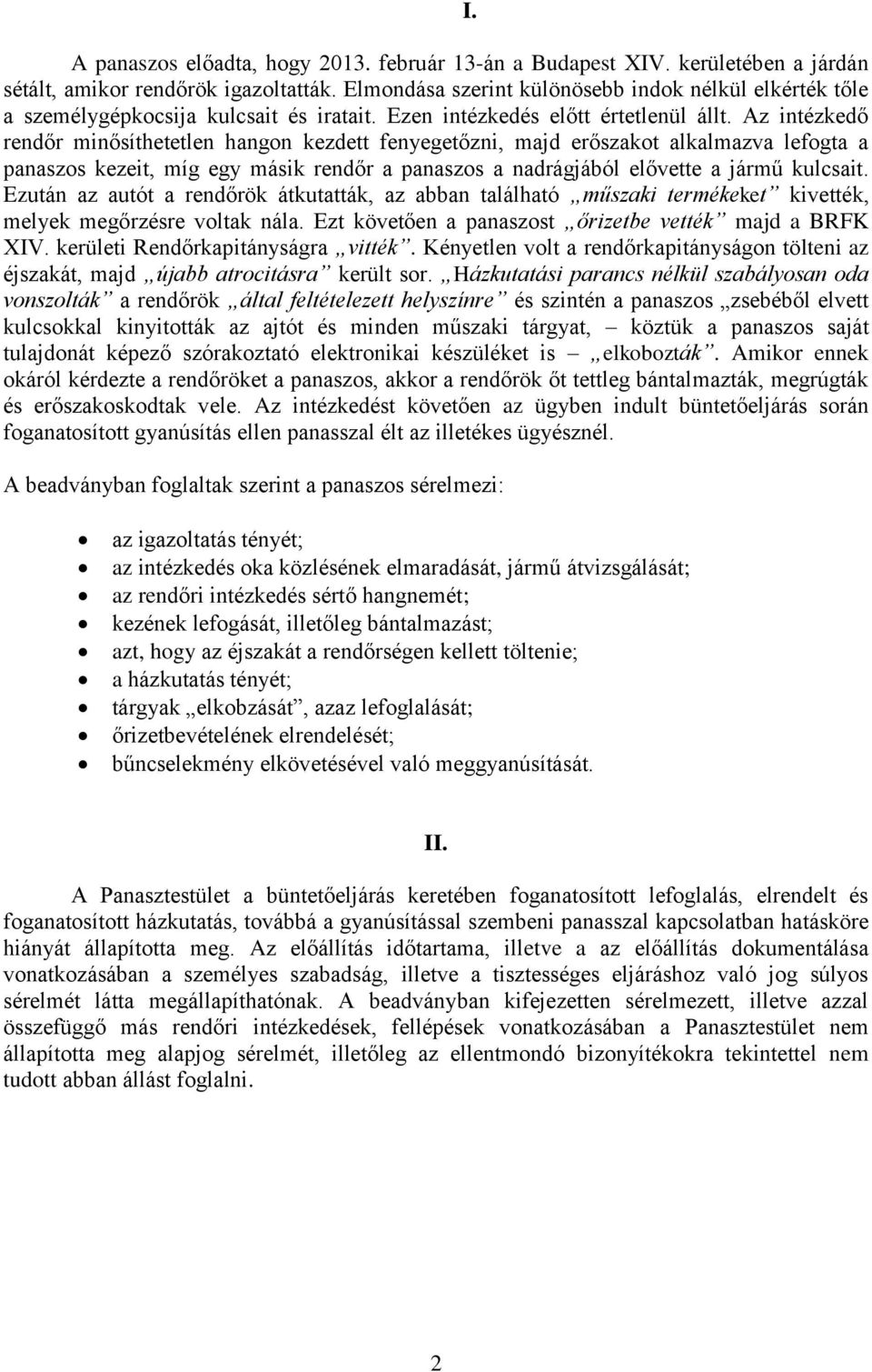 Az intézkedő rendőr minősíthetetlen hangon kezdett fenyegetőzni, majd erőszakot alkalmazva lefogta a panaszos kezeit, míg egy másik rendőr a panaszos a nadrágjából elővette a jármű kulcsait.