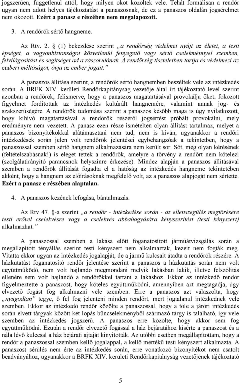 (1) bekezdése szerint a rendőrség védelmet nyújt az életet, a testi épséget, a vagyonbiztonságot közvetlenül fenyegető vagy sértő cselekménnyel szemben, felvilágosítást és segítséget ad a