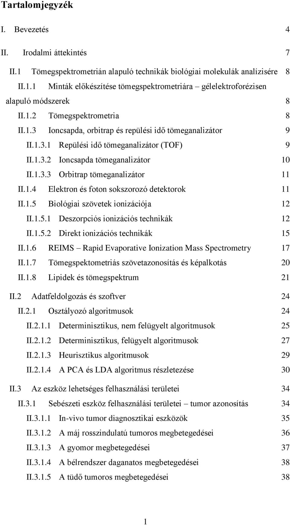 1.4 Elektron és foton sokszorozó detektorok 11 II.1.5 Biológiai szövetek ionizációja 12 II.1.5.1 Deszorpciós ionizációs technikák 12 II.1.5.2 Direkt ionizációs technikák 15 II.1.6 REIMS Rapid Evaporative Ionization Mass Spectrometry 17 II.