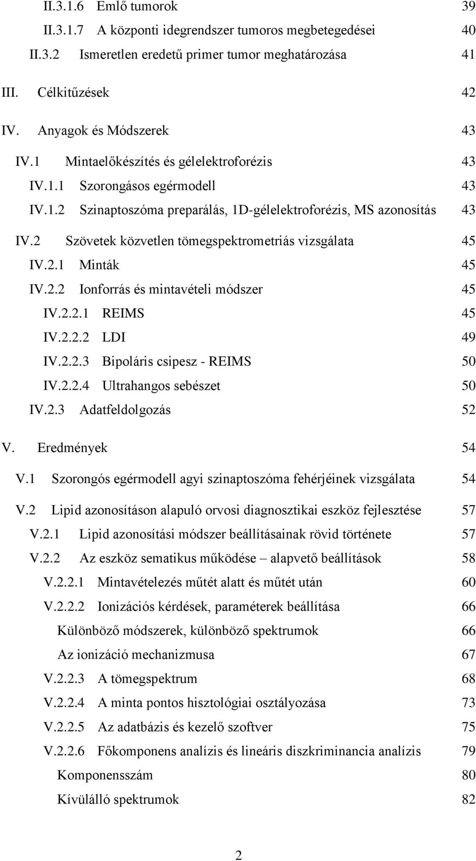 2 Szövetek közvetlen tömegspektrometriás vizsgálata 45 IV.2.1 Minták 45 IV.2.2 Ionforrás és mintavételi módszer 45 IV.2.2.1 REIMS 45 IV.2.2.2 LDI 49 IV.2.2.3 Bipoláris csipesz - REIMS 50 IV.2.2.4 Ultrahangos sebészet 50 IV.