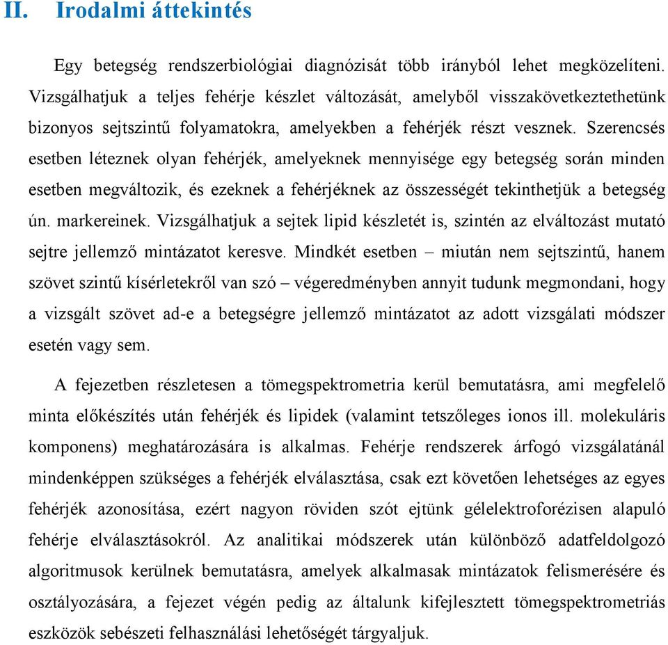 Szerencsés esetben léteznek olyan fehérjék, amelyeknek mennyisége egy betegség során minden esetben megváltozik, és ezeknek a fehérjéknek az összességét tekinthetjük a betegség ún. markereinek.