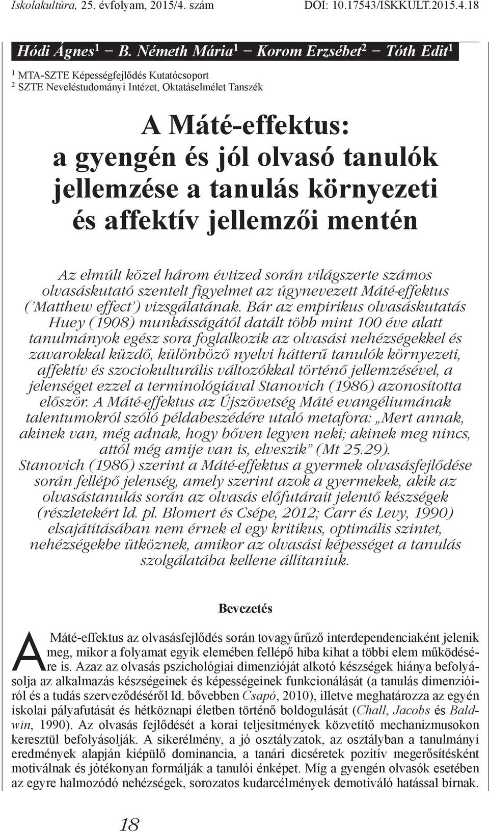 jellemzése a tanulás környezeti és affektív jellemzői mentén Az elmúlt közel három évtized során világszerte számos olvasáskutató szentelt figyelmet az úgynevezett Máté-effektus ( Matthew effect )
