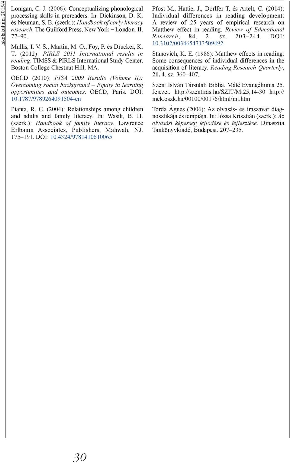 TIMSS & PIRLS International Study Center, Boston College Chestnut Hill, MA. OECD (2010): PISA 2009 Results (Volume II): Overcoming social background Equity in learning opportunities and outcomes.
