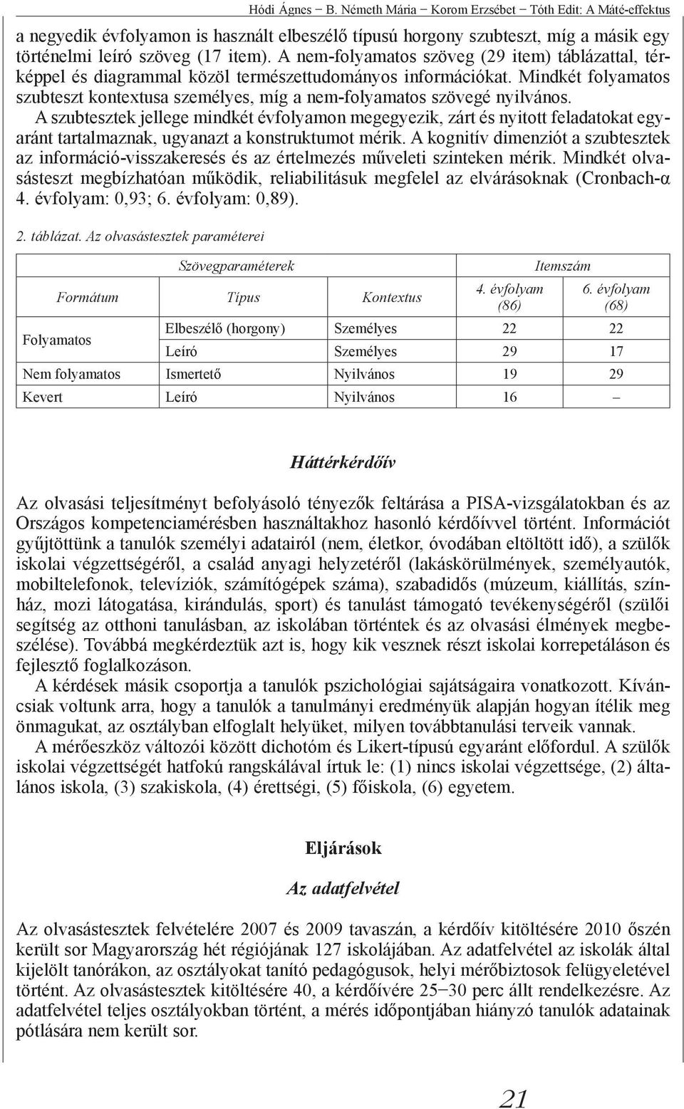 Mindkét folyamatos szubteszt kontextusa személyes, míg a nem-folyamatos szövegé nyilvános.