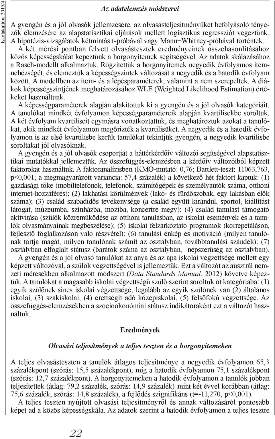 A két mérési pontban felvett olvasástesztek eredményeinek összehasonlításához közös képességskálát képeztünk a horgonyitemek segítségével. Az adatok skálázásához a Rasch-modellt alkalmaztuk.