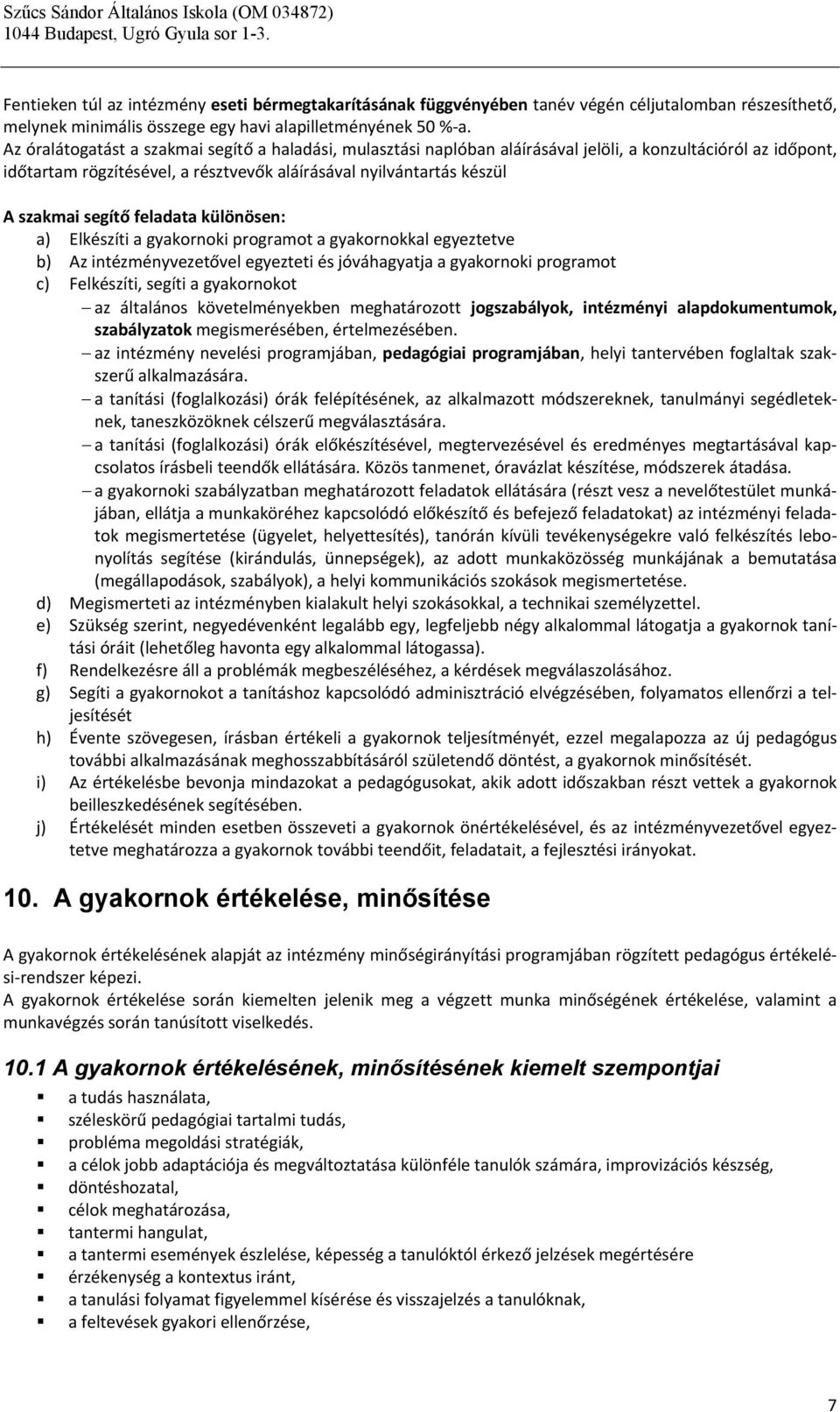 segítő feladata különösen: a) Elkészíti a gyakornoki programot a gyakornokkal egyeztetve b) Az intézményvezetővel egyezteti és jóváhagyatja a gyakornoki programot c) Felkészíti, segíti a gyakornokot