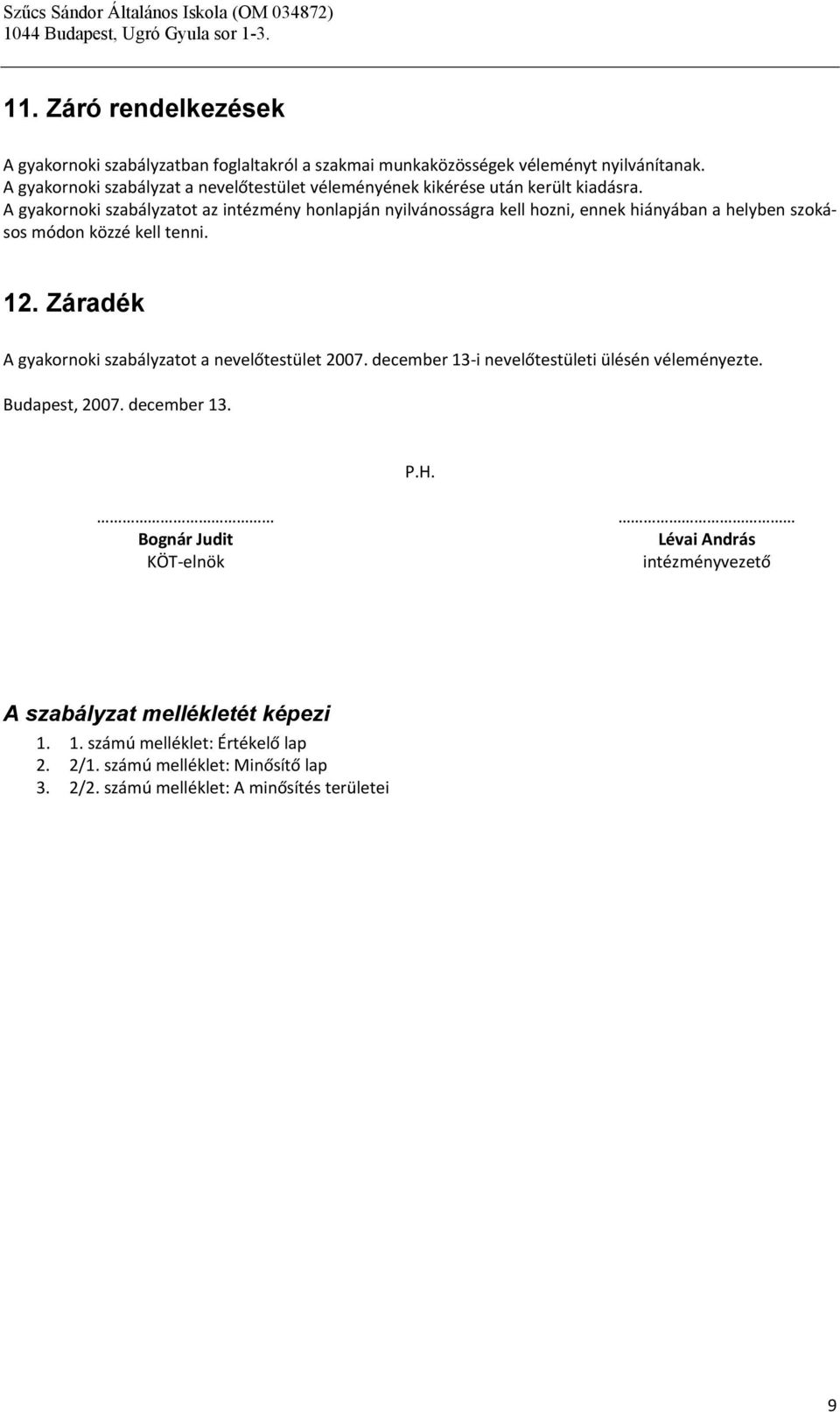 A gyakornoki szabályzatot az intézmény honlapján nyilvánosságra kell hozni, ennek hiányában a helyben szokásos módon közzé kell tenni. 12.