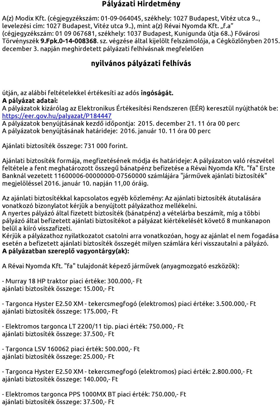 napján meghirdetett pályázati felhívásnak megfelelően nyilvános pályázati felhívás útján, az alábbi feltételekkel értékesíti az adós ingóságát.