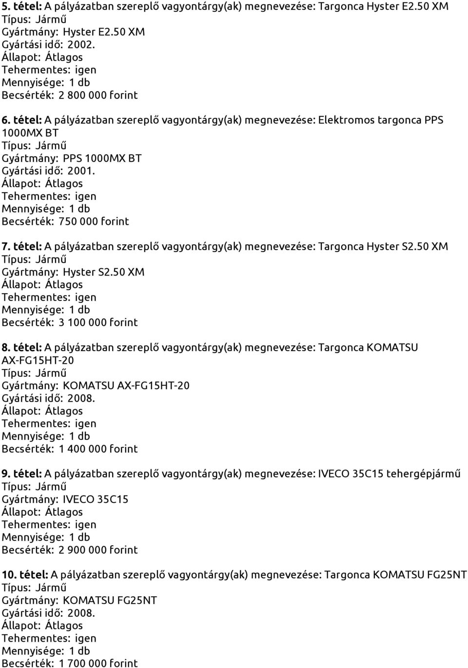 tétel: A pályázatban szereplő vagyontárgy(ak) megnevezése: Targonca Hyster S2.50 XM Gyártmány: Hyster S2.50 XM Becsérték: 3 100 000 forint 8.