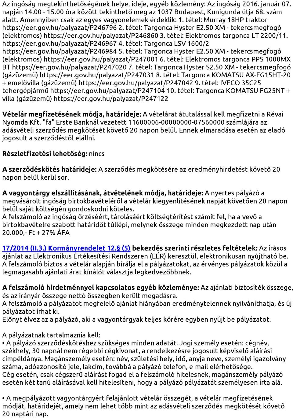 tétel: Elektromos targonca LT 2200/11. https://eer.gov.hu/palyazat/p246967 4. tétel: Targonca LSV 1600/2 https://eer.gov.hu/palyazat/p246984 5. tétel: Targonca Hyster E2.