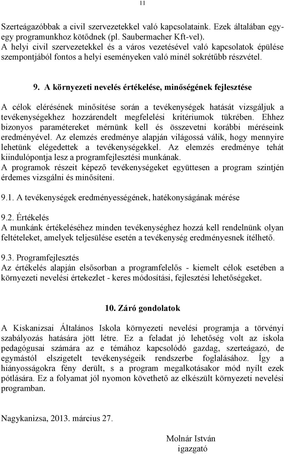 A környezeti nevelés értékelése, minőségének fejlesztése A célok elérésének minősítése során a tevékenységek hatását vizsgáljuk a tevékenységekhez hozzárendelt megfelelési kritériumok tükrében.