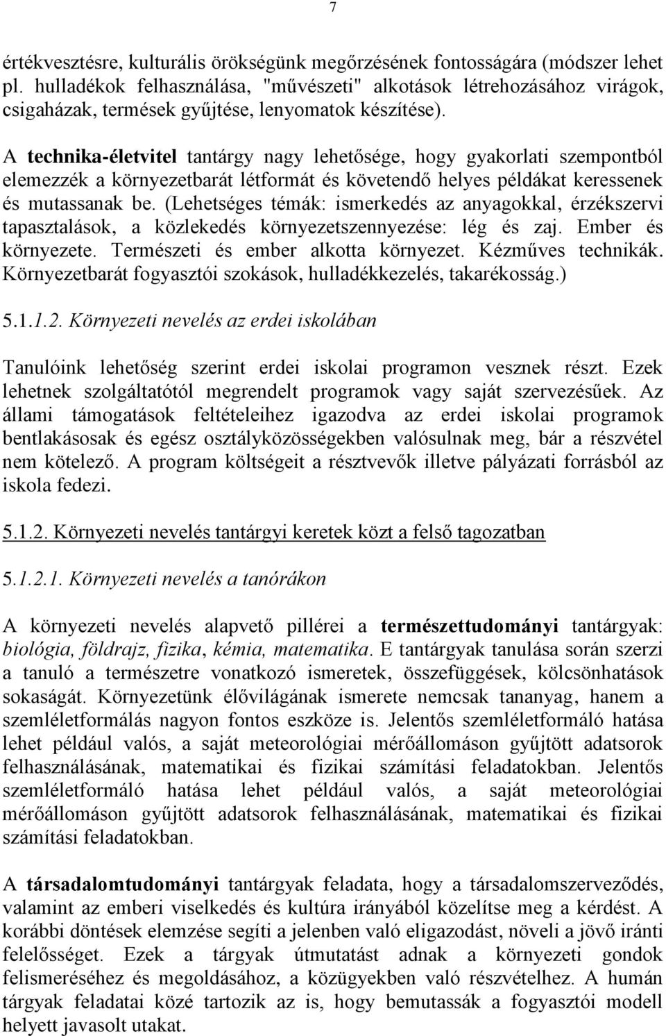 A technika-életvitel tantárgy nagy lehetősége, hogy gyakorlati szempontból elemezzék a környezetbarát létformát és követendő helyes példákat keressenek és mutassanak be.