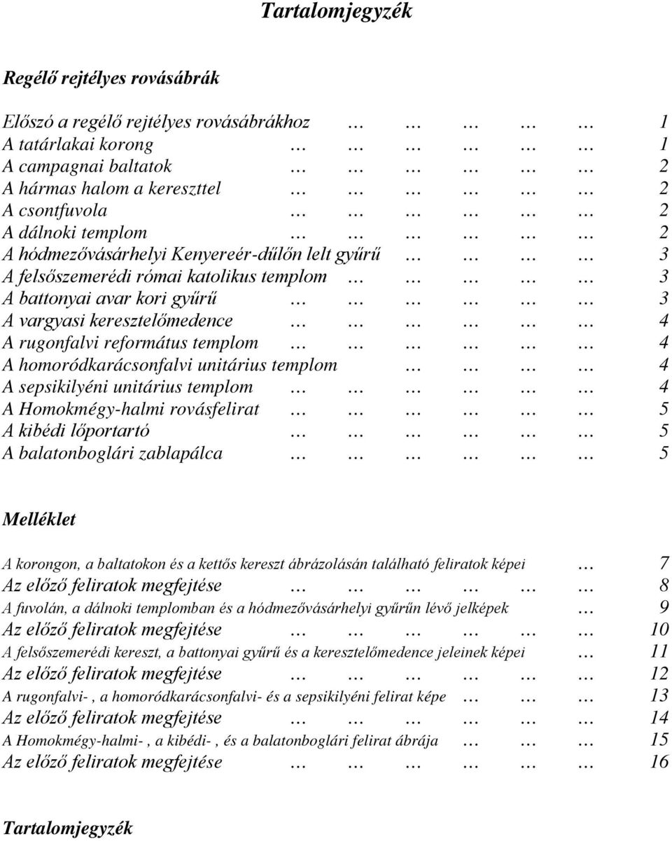 homoródkarácsonfalvi unitárius templom 4 A sepsikilyéni unitárius templom 4 A Homokmégy-halmi rovásfelirat 5 A kibédi lőportartó 5 A balatonboglári zablapálca 5 Melléklet A korongon, a baltatokon és