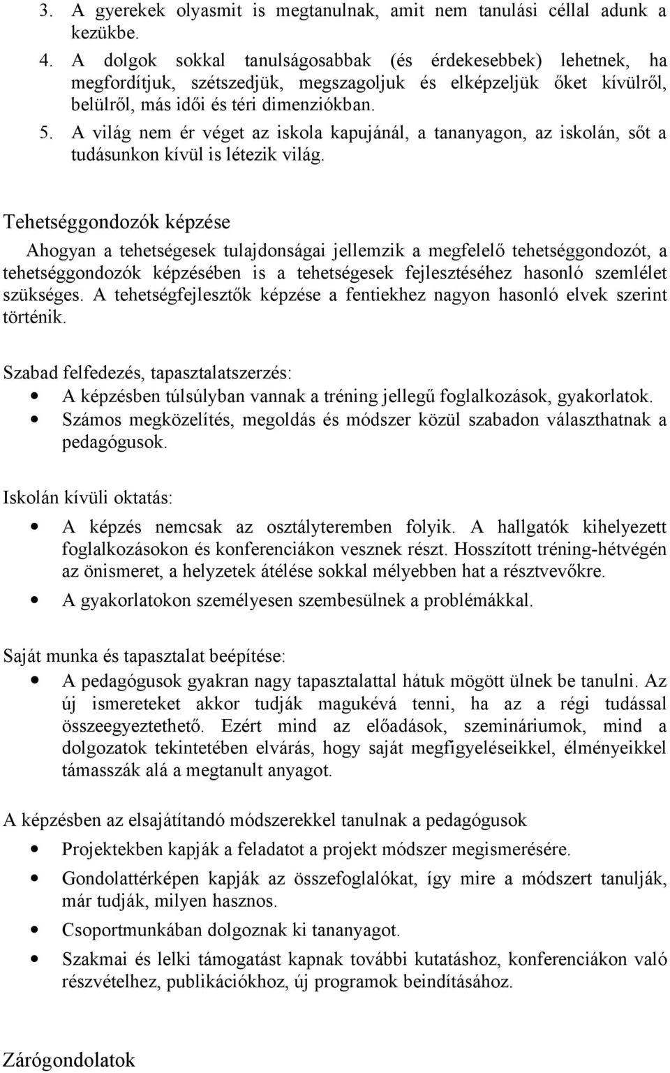 A világ nem ér véget az iskola kapujánál, a tananyagon, az iskolán, sőt a tudásunkon kívül is létezik világ.