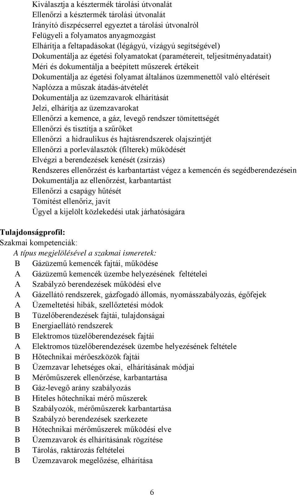 folyamat általános üzemmenettől való eltéréseit Naplózza a műszak átadás-átvételét Dokumentálja az üzemzavarok elhárítását Jelzi, elhárítja az üzemzavarokat Ellenőrzi a kemence, a gáz, levegő