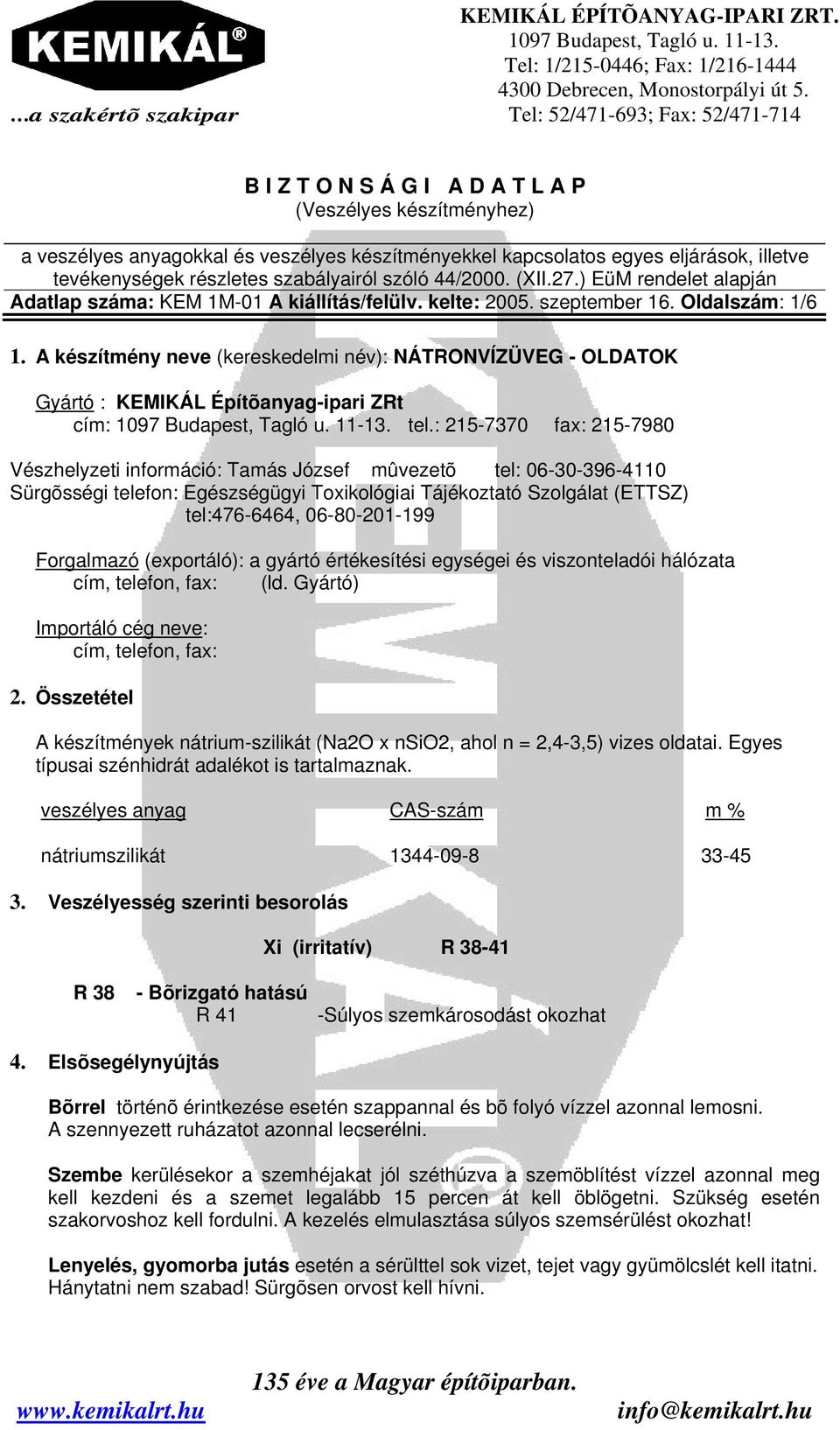 Forgalmazó (exportáló): a gyártó értékesítési egységei és viszonteladói hálózata cím, telefon, fax: (ld. Gyártó) Importáló cég neve: cím, telefon, fax: 2.