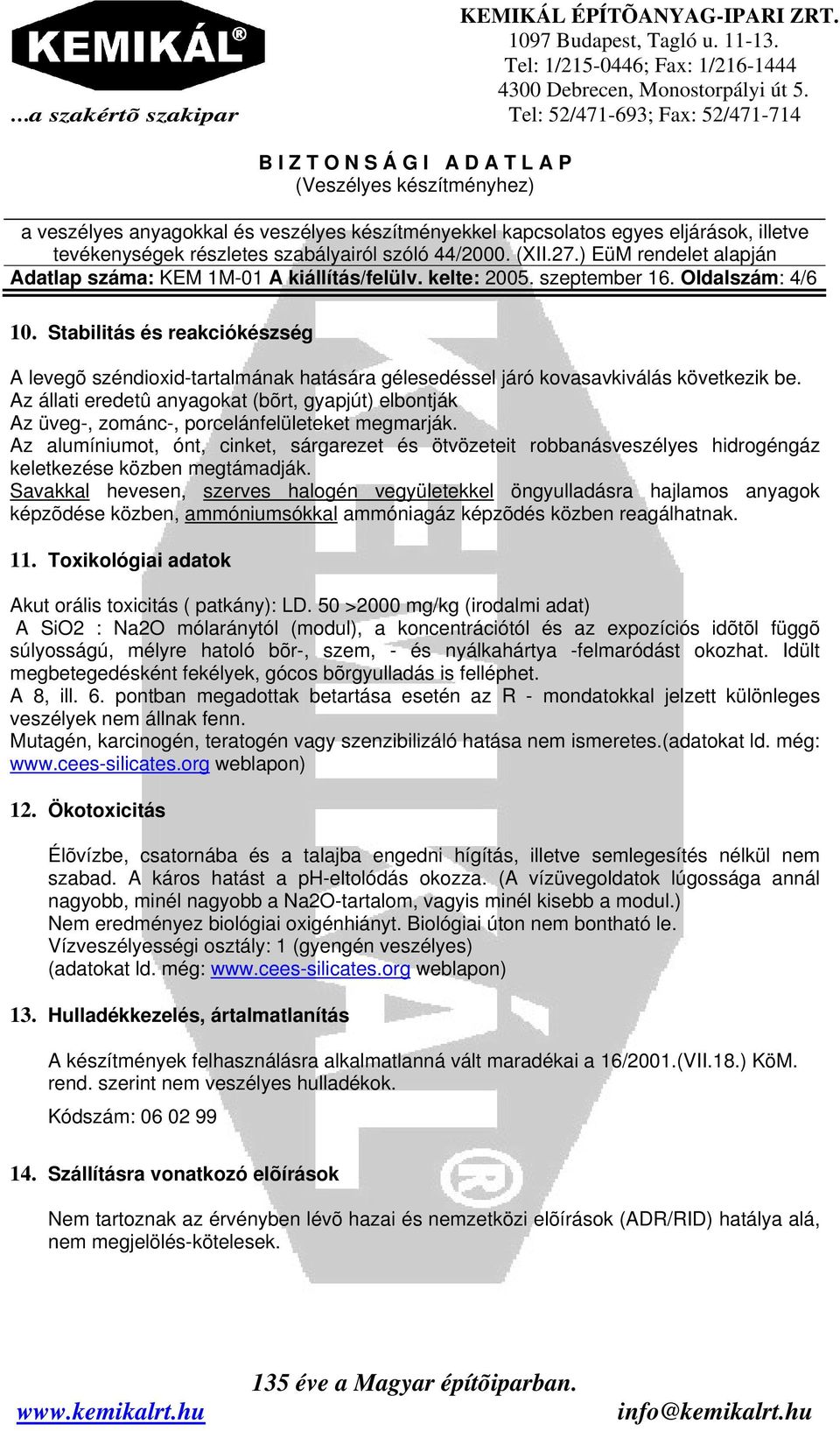 Az állati eredetû anyagokat (bõrt, gyapjút) elbontják Az üveg-, zománc-, porcelánfelületeket megmarják.