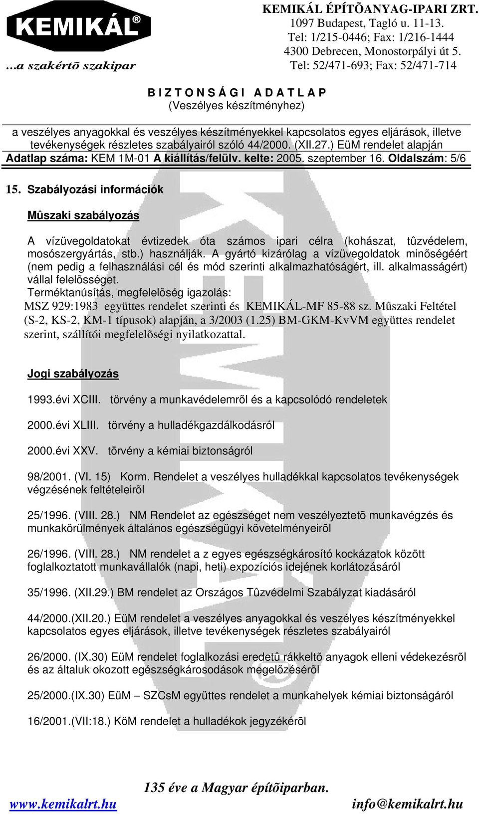 A gyártó kizárólag a vízüvegoldatok minõségéért (nem pedig a felhasználási cél és mód szerinti alkalmazhatóságért, ill. alkalmasságért) vállal felelõsséget.