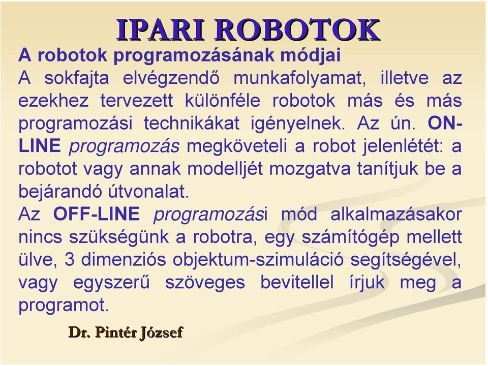 ON- LINE programozás megköveteli a robot jelenlétét: a robotot vagy annak modelljét mozgatva tanítjuk be a bejárandó