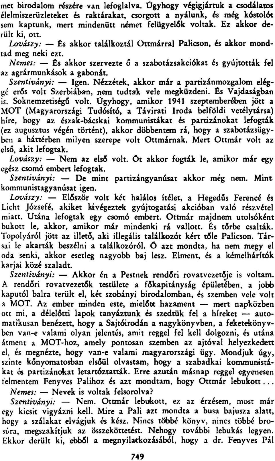 Szentiványi: Igen. Nézzétek, akkor már a partizánmozgalom eléggé erős volt Szerbiában, nem tudtak vele megküzdeni. És Vajdaságban is. Soknemzetiségű volt.