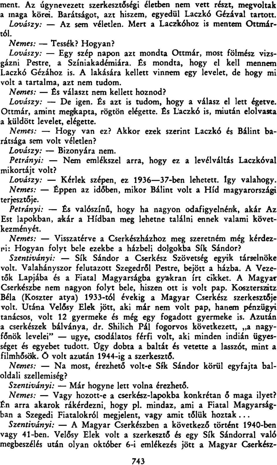 És mondta, hogy el kell mennem Laczkó Gézához is. A lakására kellett vinnem egy levelet, de hogy mi volt a tartalma, azt nem tudom. Nemes: És választ nem kellett hoznod? Lovászy: De igen.