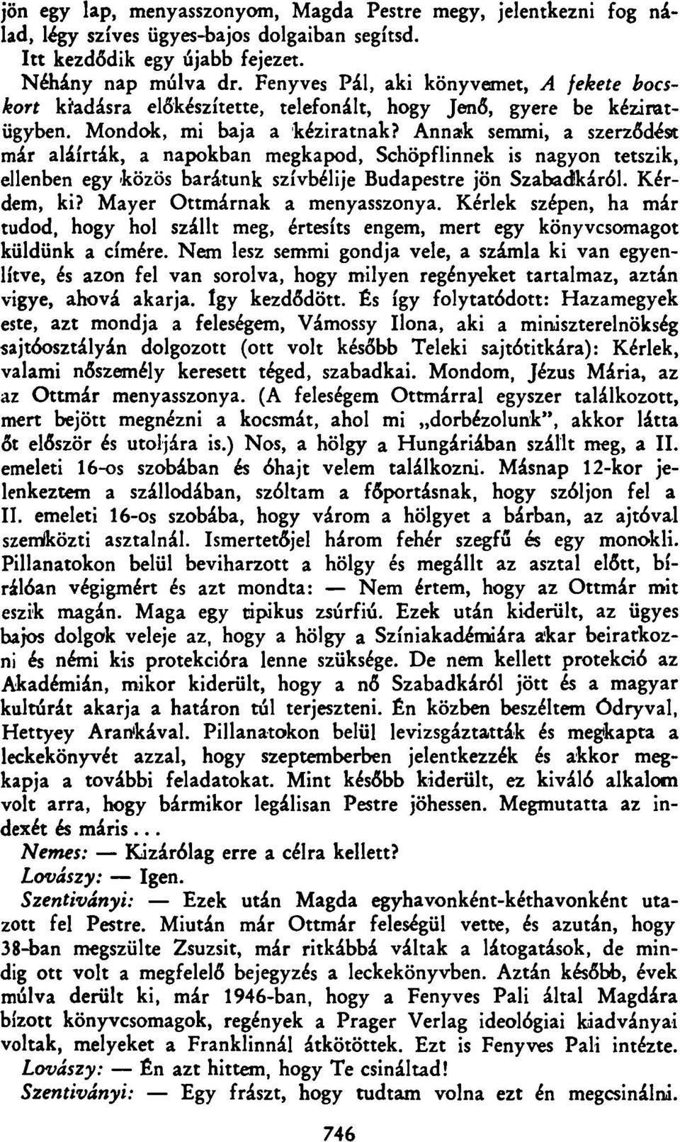 Annáik semmi, a szerződést már aláírták, a napokban megkapod, Schöpflinnek is nagyon tetszik, ellenben egy közös barátunk szívbélije Budapestre jön Szabadkáról. Kérdem, ki?