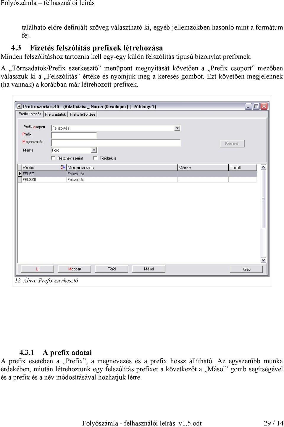 A Törzsadatok/Prefix szerkesztő menüpont megnyitását követően a Prefix csoport mezőben válasszuk ki a Felszólítás értéke és nyomjuk meg a keresés gombot.