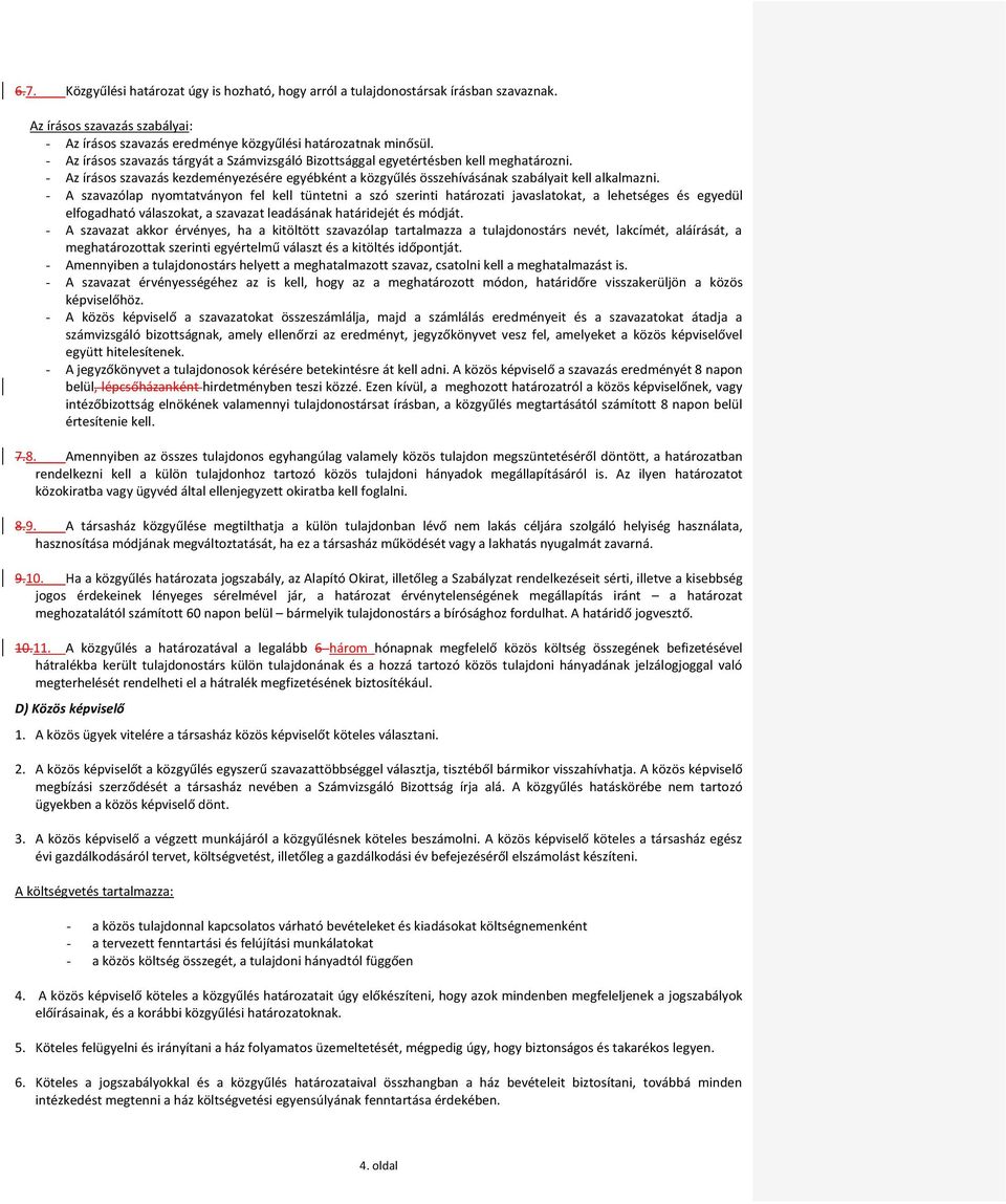 - A szavazólap nyomtatványon fel kell tüntetni a szó szerinti határozati javaslatokat, a lehetséges és egyedül elfogadható válaszokat, a szavazat leadásának határidejét és módját.