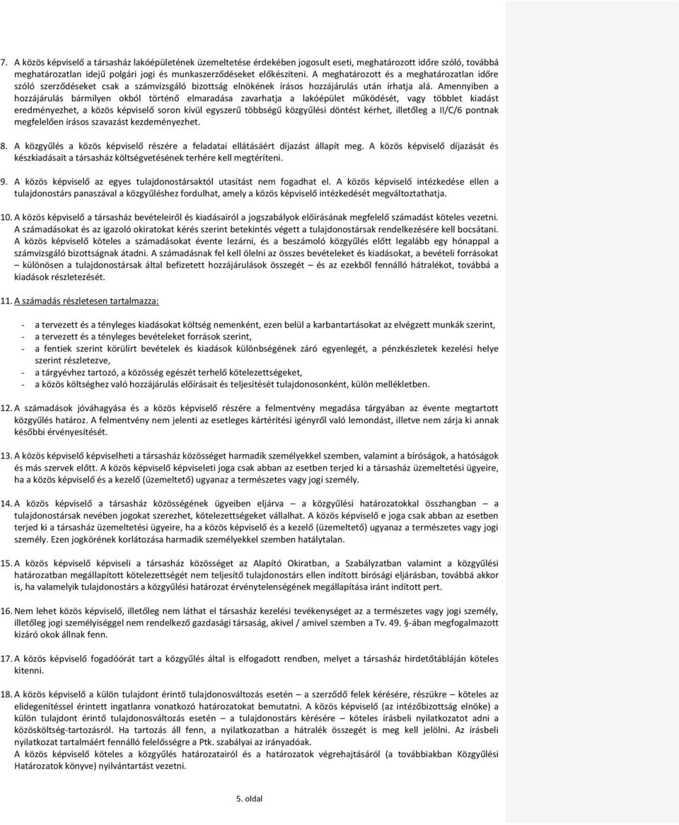 Amennyiben a hozzájárulás bármilyen okból történő elmaradása zavarhatja a lakóépület működését, vagy többlet kiadást eredményezhet, a közös képviselő soron kívül egyszerű többségű közgyűlési döntést