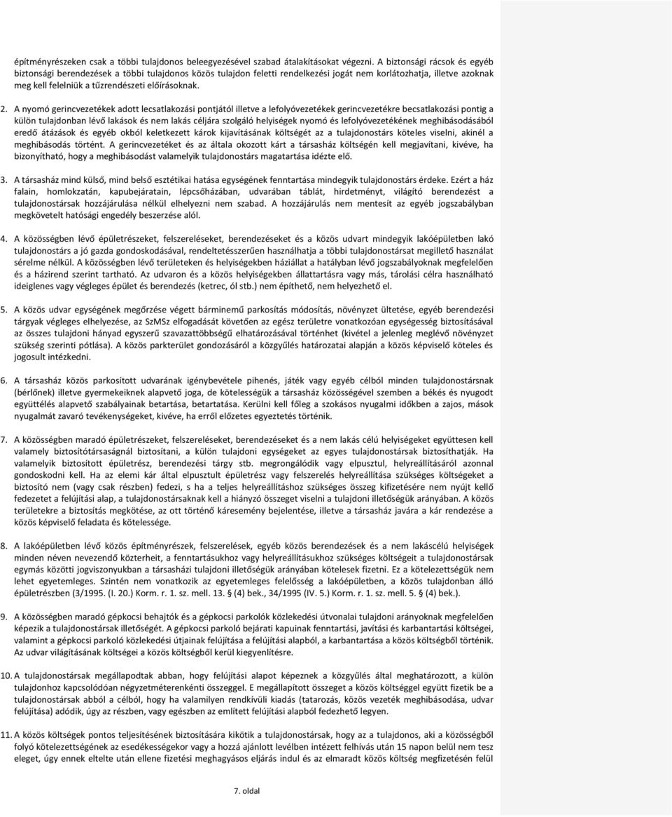 A nyomó gerincvezetékek adott lecsatlakozási pontjától illetve a lefolyóvezetékek gerincvezetékre becsatlakozási pontig a külön tulajdonban lévő lakások és nem lakás céljára szolgáló helyiségek nyomó