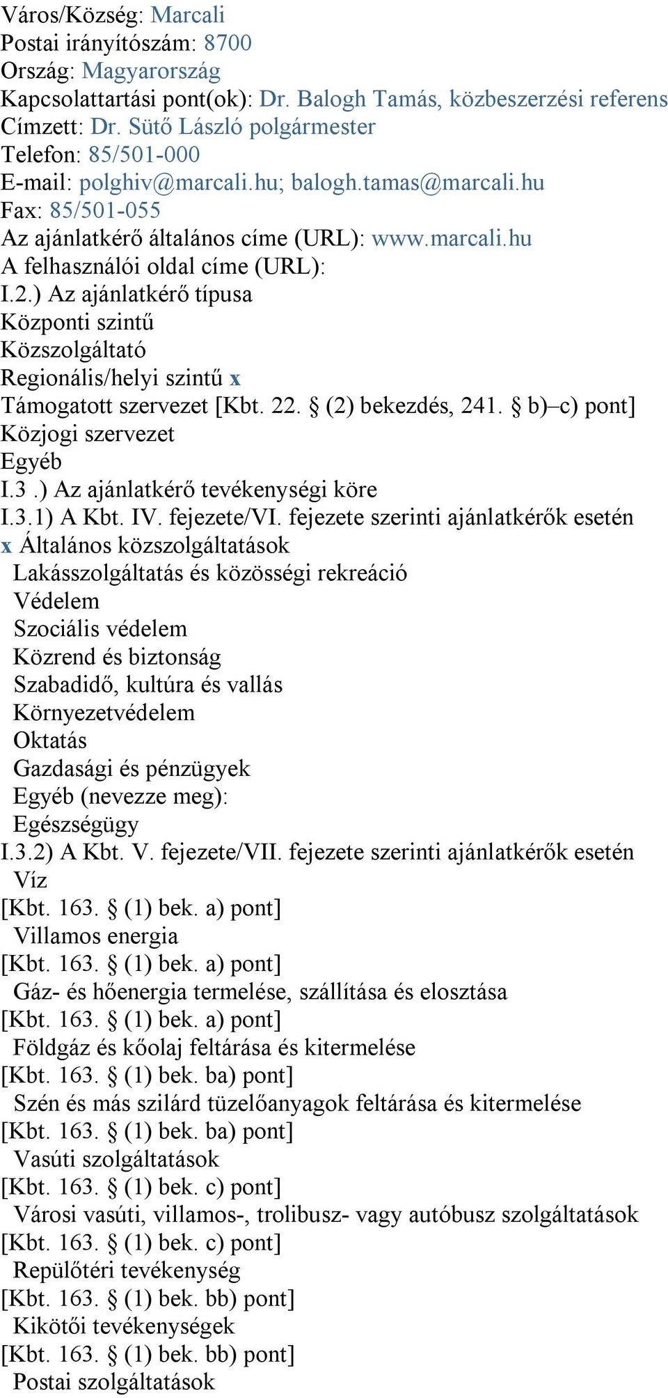 2.) Az ajánlatkérő típusa Központi szintű Közszolgáltató Regionális/helyi szintű x Támogatott szervezet [Kbt. 22. (2) bekezdés, 241. b) c) pont] Közjogi szervezet Egyéb I.3.