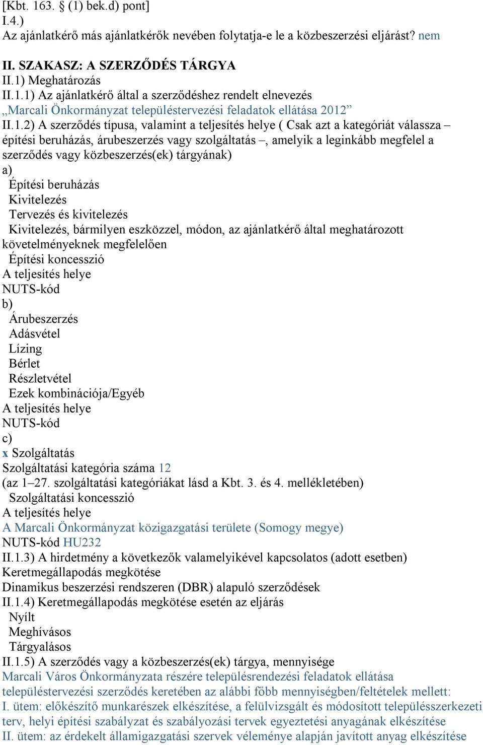 tárgyának) a) Építési beruházás Kivitelezés Tervezés és kivitelezés Kivitelezés, bármilyen eszközzel, módon, az ajánlatkérő által meghatározott követelményeknek megfelelően Építési koncesszió A