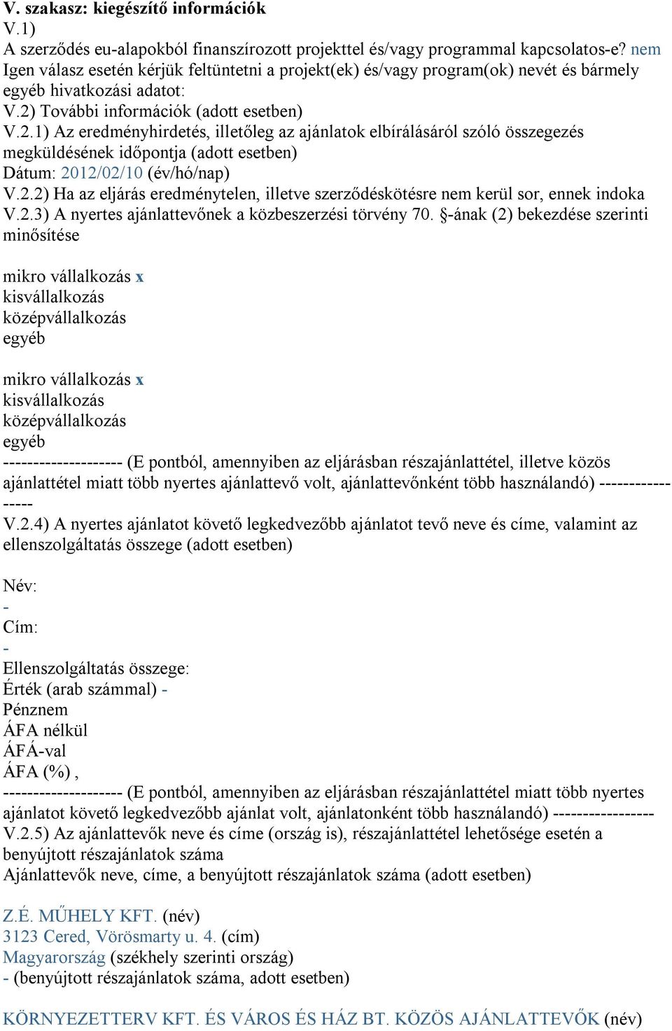 További információk (adott esetben) V.2.1) Az eredményhirdetés, illetőleg az ajánlatok elbírálásáról szóló összegezés megküldésének időpontja (adott esetben) Dátum: 2012/02/10 (év/hó/nap) V.2.2) Ha az eljárás eredménytelen, illetve szerződéskötésre nem kerül sor, ennek indoka V.