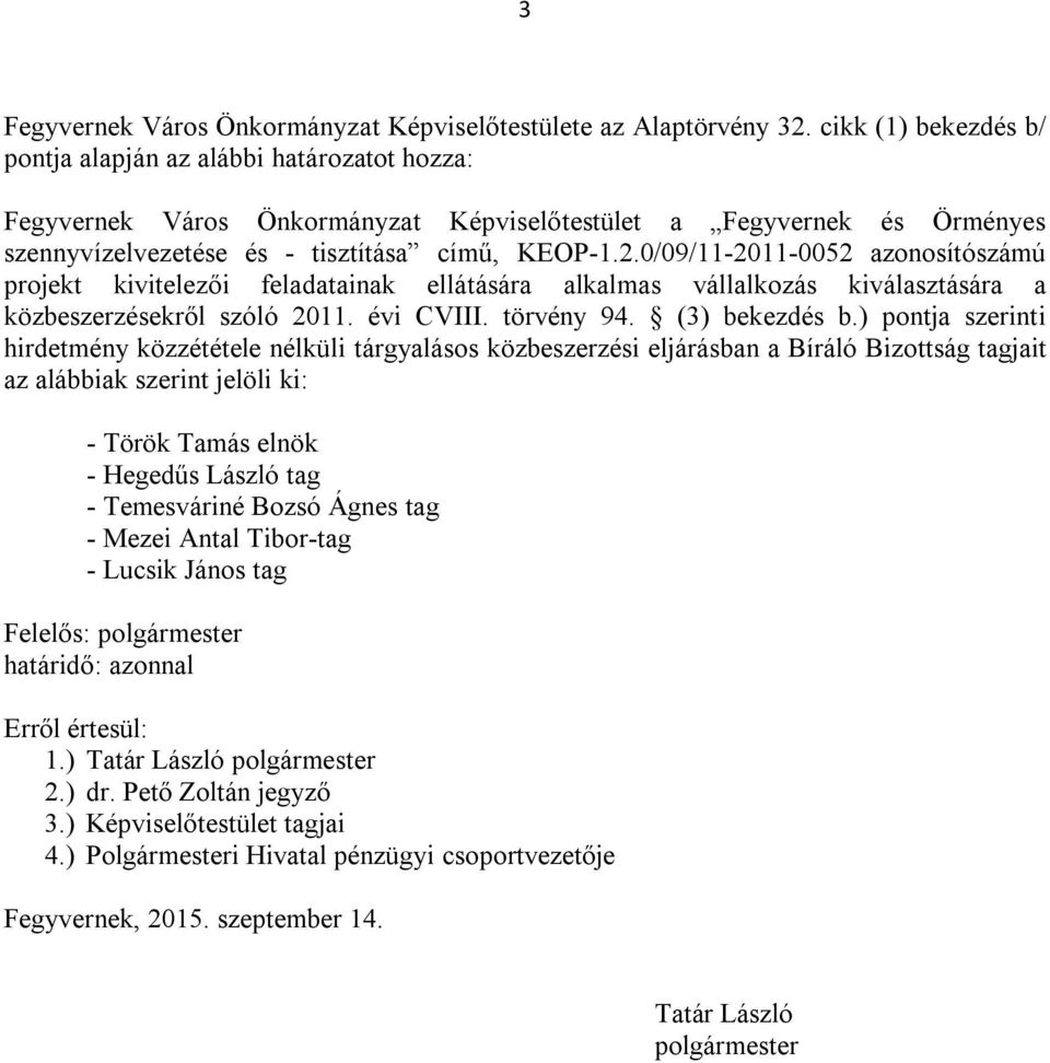 0/09/11-2011-0052 azonosítószámú projekt kivitelezői feladatainak ellátására alkalmas vállalkozás kiválasztására a közbeszerzésekről szóló 2011. évi CVIII. törvény 94. (3) bekezdés b.