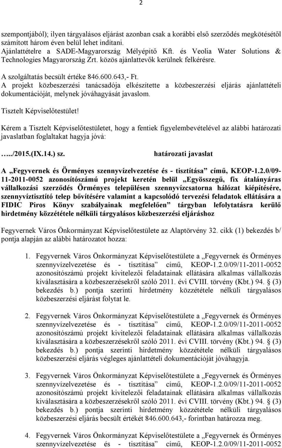 A projekt közbeszerzési tanácsadója elkészítette a közbeszerzési eljárás ajánlattételi dokumentációját, melynek jóváhagyását javaslom. Tisztelt Képviselőtestület!