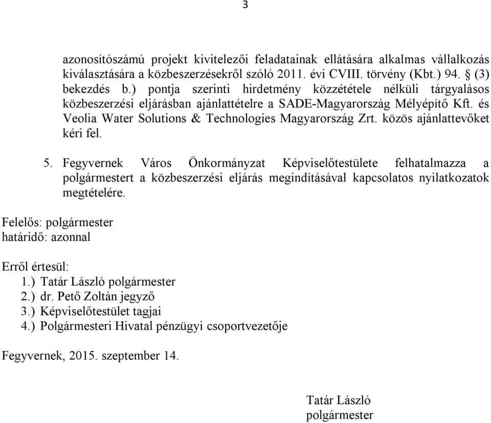 közös ajánlattevőket kéri fel. 5. Fegyvernek Város Önkormányzat Képviselőtestülete felhatalmazza a polgármestert a közbeszerzési eljárás megindításával kapcsolatos nyilatkozatok megtételére.