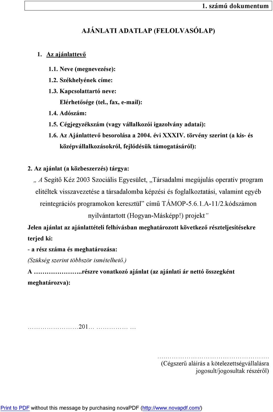 Az ajánlat (a közbeszerzés) tárgya: A Segítő Kéz 2003 Szociális Egyesület, Társadalmi megújulás operatív program elitéltek visszavezetése a társadalomba képzési és foglalkoztatási, valamint egyéb