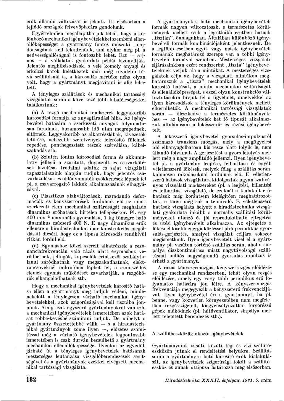 a nedvességállóságnál is fontosabb lehet. Ezt sajnos a vállalatok gyakorlati példái bizonyítják.