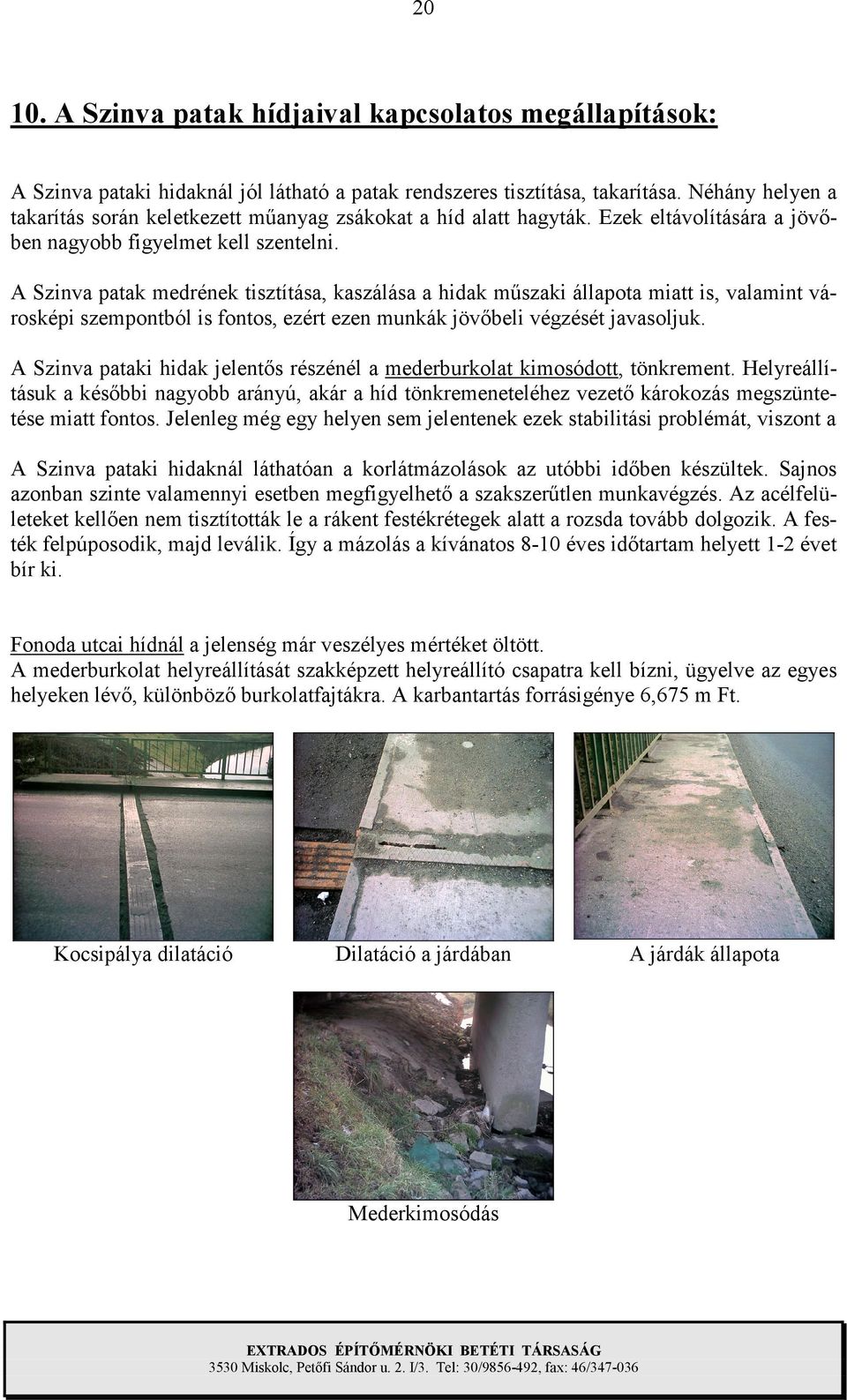 A Szinva patak medrének tisztítása, kaszálása a hidak műszaki állapota miatt is, valamint városképi szempontból is fontos, ezért ezen munkák jövőbeli végzését javasoljuk.