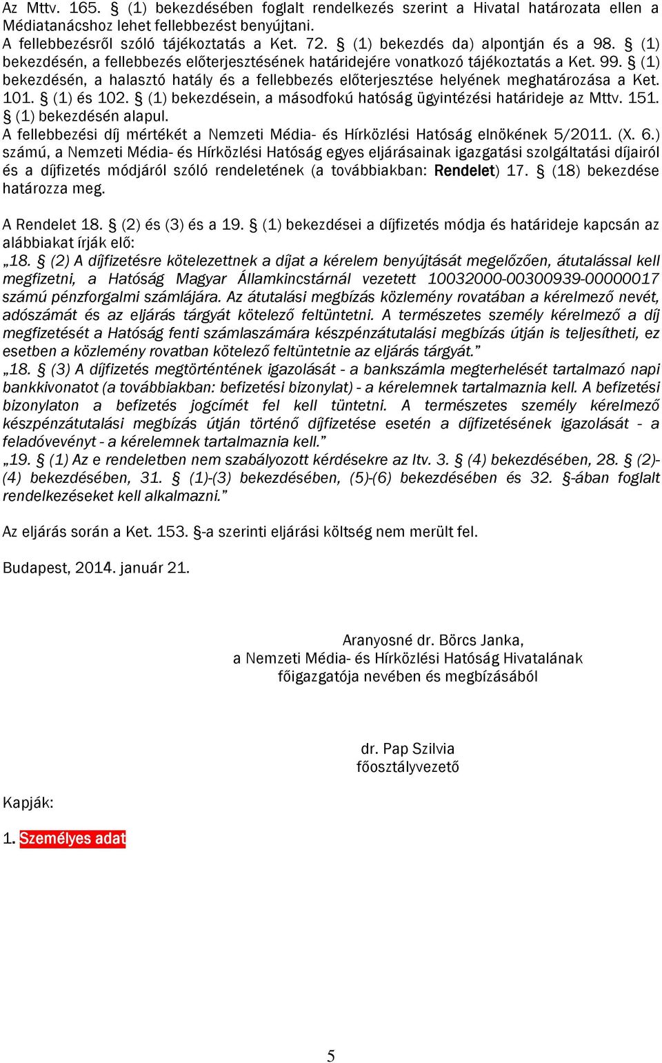 (1) bekezdésén, a halasztó hatály és a fellebbezés előterjesztése helyének meghatározása a Ket. 101. (1) és 102. (1) bekezdésein, a másodfokú hatóság ügyintézési határideje az Mttv. 151.