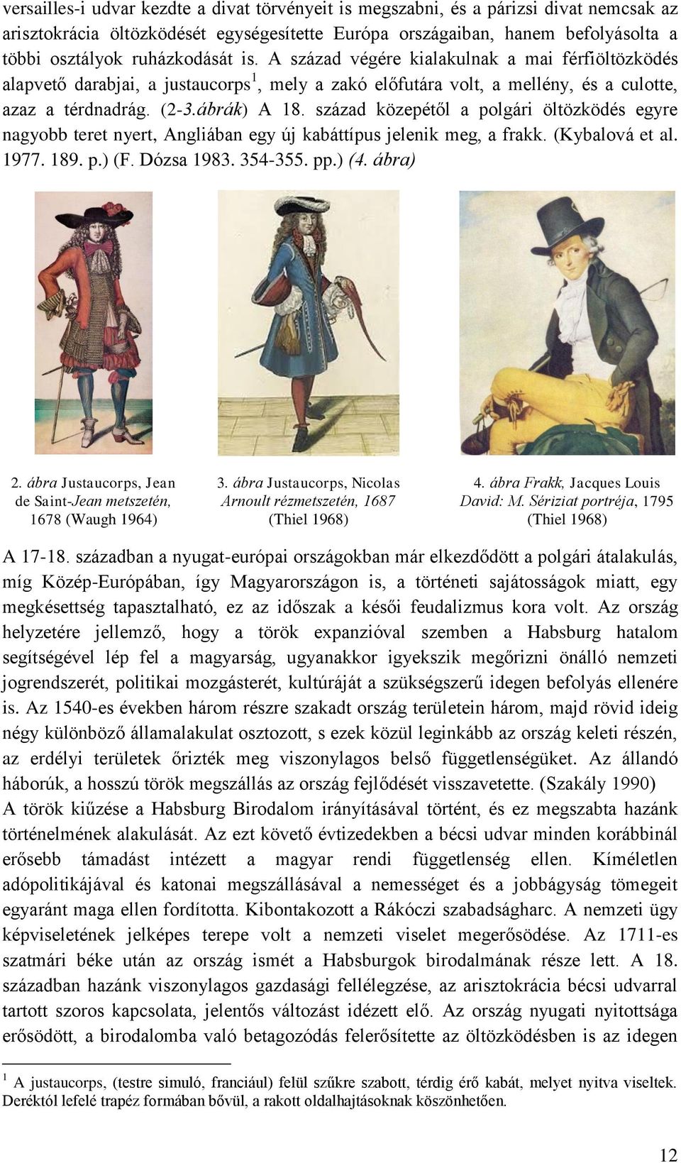 század közepétől a polgári öltözködés egyre nagyobb teret nyert, Angliában egy új kabáttípus jelenik meg, a frakk. (Kybalová et al. 1977. 189. p.) (F. Dózsa 1983. 354-355. pp.) (4. ábra) 2.