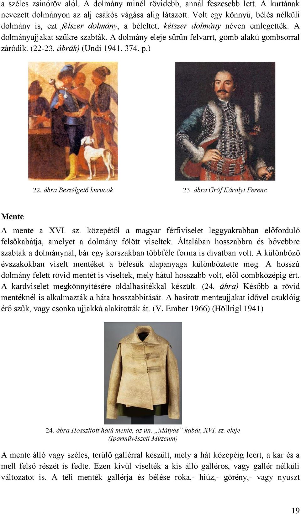 A dolmány eleje sűrűn felvarrt, gömb alakú gombsorral záródik. (22-23. ábrák) (Undi 1941. 374. p.) 22. ábra Beszélgető kurucok 23. ábra Gróf Károlyi Ferenc Mente A mente a XVI. sz.