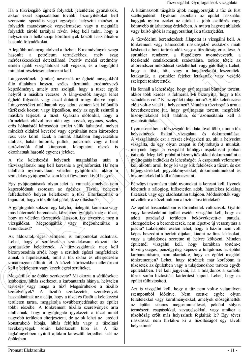E maradványok szaga hasonlít a petróleum termékekhez, mely szag mérőeszközökkel detektálható.