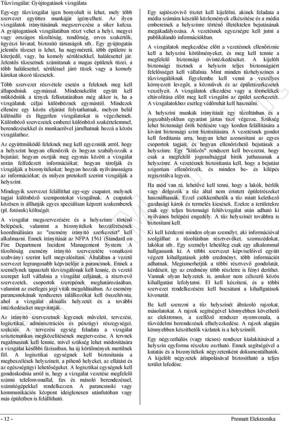 . Egy gyújtogatás jelentős tűzeset is lehet, ha nagyméretű, több épületre is kiterjedő, vagy, ha komoly sérülésekkel, halálesettel jár.