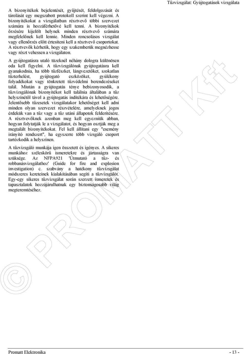 Minden roncsolásos vizsgálat vagy ellenőrzés előtt értesíteni kell a résztvevő csoportokat. A résztvevők kérhetik, hogy egy szakemberük megnézhesse vagy részt vehessen a vizsgálaton.