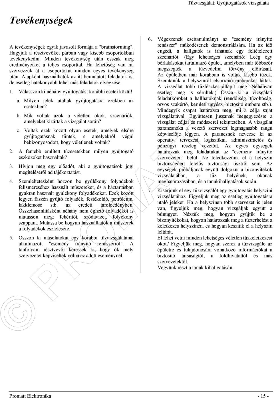 Alapként használhatók az itt bemutatott feladatok is, de esetleg hatékonyabb lehet más feladatok elvégzése. 1. Válasszon ki néhány gyújtogatást korábbi esetei közül! a. Milyen jelek utaltak gyújtogatásra ezekben az esetekben?