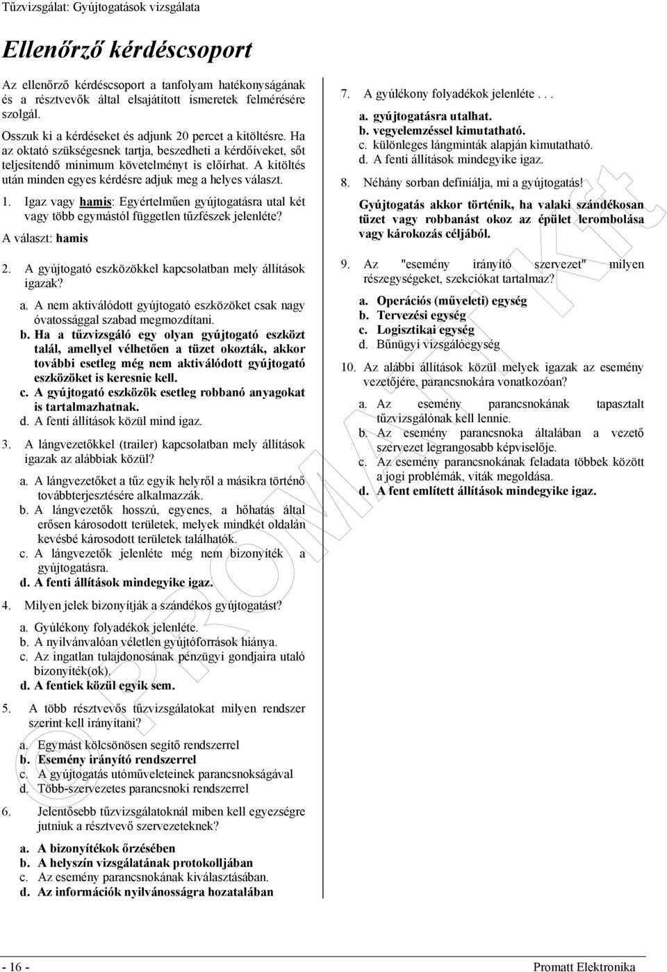 A kitöltés után minden egyes kérdésre adjuk meg a helyes választ. 1. Igaz vagy hamis: Egyértelműen gyújtogatásra utal két vagy több egymástól független tűzfészek jelenléte? A választ: hamis 2.