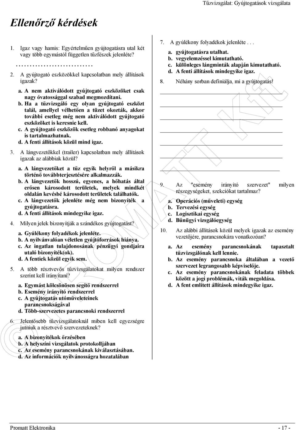 Ha a tűzvizsgáló egy olyan gyújtogató eszközt talál, amellyel vélhetően a tüzet okozták, akkor további esetleg még nem aktiválódott gyújtogató eszközöket is keresnie kell. c.