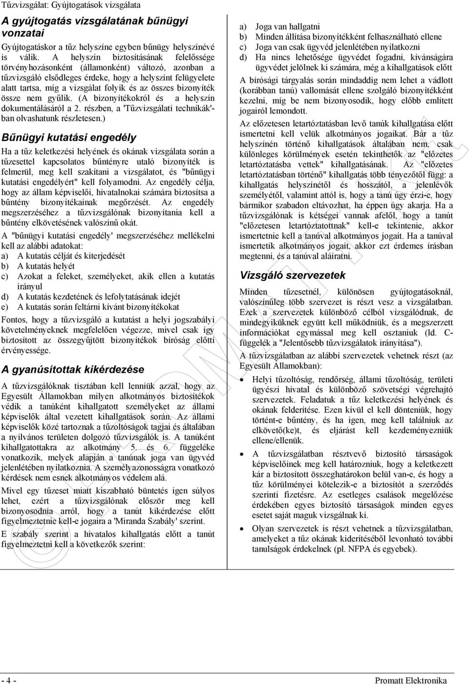 bizonyíték össze nem gyűlik. (A bizonyítékokról és a helyszín dokumentálásáról a 2. részben, a 'Tűzvizsgálati technikák'- ban olvashatunk részletesen.